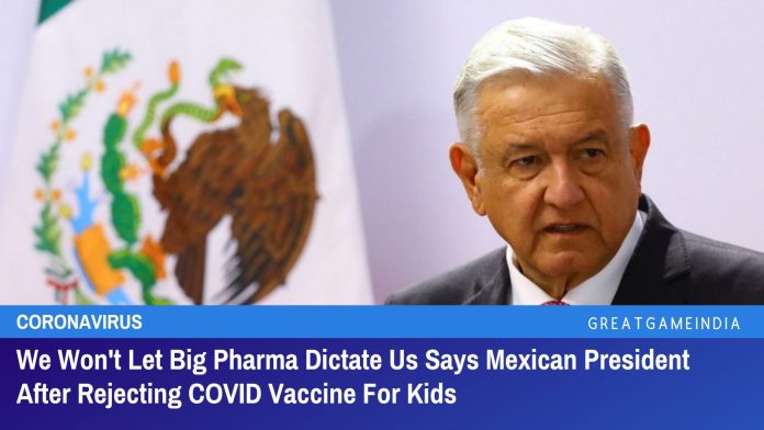 बच्चों के लिए COVID वैक्सीन को खारिज करने के बाद हम बिग फार्मा को हमें डिक्टेट नहीं करने देंगे: मैक्सिकन राष्ट्रपति