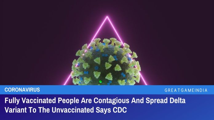 सीडीसी का कहना है कि पूरी तरह से टीका लगाने वाले लोग संक्रामक होते हैं और गैर-टीकाकरण वाले डेल्टा संस्करण को फैलाते हैं